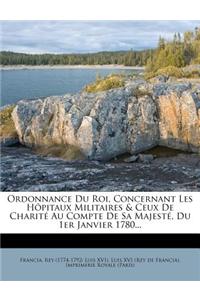 Ordonnance Du Roi, Concernant Les H Pitaux Militaires & Ceux de Charite Au Compte de Sa Majest, Du 1er Janvier 1780...