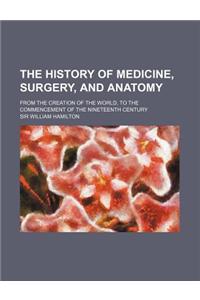 The History of Medicine, Surgery, and Anatomy; From the Creation of the World, to the Commencement of the Nineteenth Century