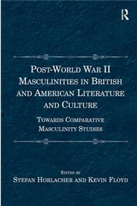 Post-World War II Masculinities in British and American Literature and Culture: Towards Comparative Masculinity Studies