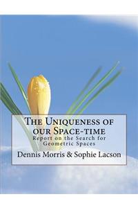 The Uniqueness of Our Space-Time: Report on the Search for Geometric Spaces