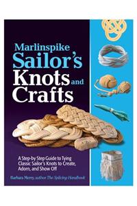 Marlinspike Sailor's Knots and Crafts: A Step-By-Step Guide to Tying Classic Sailor's Knots to Create, Adorn, and Show Off