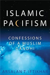 Islamic Pacifism: Confessions of a Muslim Gandhi