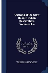 Opening of the Crow (Mont.) Indian Reservation, Volumes 1-4