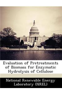 Evaluation of Pretreatments of Biomass for Enzymatic Hydrolysis of Cellulose