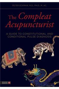 The Compleat Acupuncturist: A Guide to Constitutional and Conditional Pulse Diagnosis