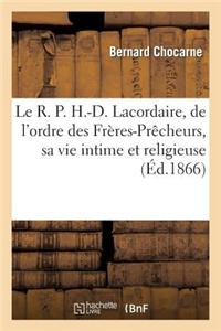Le R. P. H.-D. Lacordaire, de L'Ordre Des Freres-Precheurs, Sa Vie Intime Et Religieuse