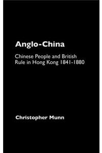 Anglo-China: Chinese People and British Rule in Hong Kong, 1841-1880