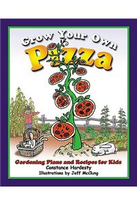 Grow Your Own Pizza: Gardening Plans and Recipes for Kids