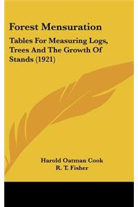 Forest Mensuration: Tables for Measuring Logs, Trees and the Growth of Stands (1921)