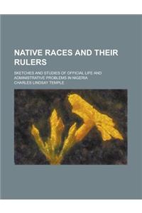 Native Races and Their Rulers; Sketches and Studies of Official Life and Administrative Problems in Nigeria