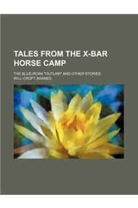 Tales from the X-Bar Horse Camp; The Blue-Roan Outlaw and Other Stories