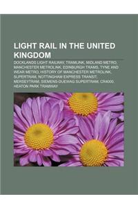 Light Rail in the United Kingdom: Docklands Light Railway, Tramlink, Midland Metro, Manchester Metrolink, Edinburgh Trams, Tyne and Wear Metro