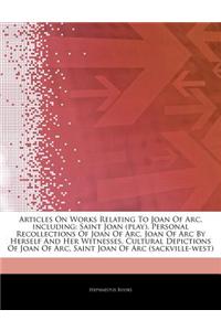 Articles on Works Relating to Joan of Arc, Including: Saint Joan (Play), Personal Recollections of Joan of Arc, Joan of Arc by Herself and Her Witness