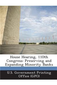 House Hearing, 110th Congress: Preserving and Expanding Minority Banks