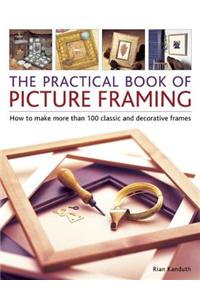 Practical Book of Picture Framing: How to Make More Than 100 Classic and Decorative Frames