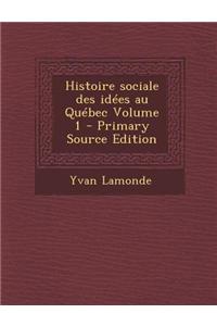 Histoire Sociale Des Idees Au Quebec Volume 1 - Primary Source Edition