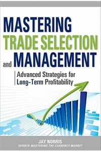 Mastering Trade Selection and Management: Advanced Strategies for Long-term Profitability