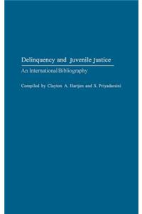 Delinquency and Juvenile Justice: An International Bibliography