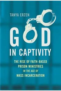 God in Captivity: The Rise of Faith-Based Prison Ministries in the Age of Mass Incarceration