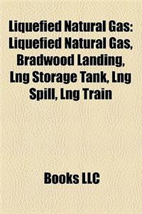 Liquefied Natural Gas: Gas Shipping Companies, Lng Tankers, Liquefied Natural Gas Plants, Liquefied Natural Gas Terminals, Sakhalin-II