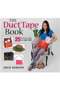 The Duct Tape Book: 25 Projects to Make with Duct Tape