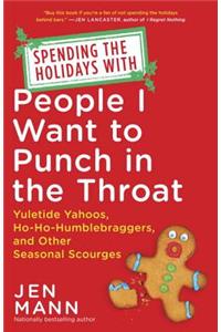 Spending the Holidays with People I Want to Punch in the Throat: Yuletide Yahoos, Ho-Ho-Humblebraggers, and Other Seasonal Scourges