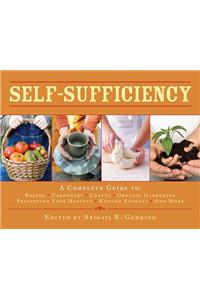 Self-Sufficiency: A Complete Guide to Baking, Carpentry, Crafts, Organic Gardening, Preserving Your Harvest, Raising Animals, and More!
