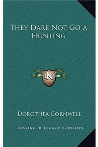 They Dare Not Go a Hunting