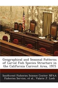 Geographical and Seasonal Patterns of Larval Fish Species Structure in the California Current Area, 1975