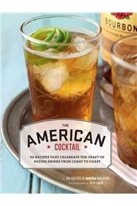 The American Cocktail: 50 Recipes That Celebrate the Craft of Mixing Drinks from Coast to Coast