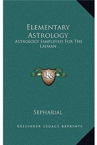 Elementary Astrology: Astrology Simplified for the Layman