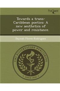 Towards a Trans-Caribbean Poetics: A New Aesthetics of Power and Resistance.