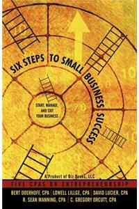 Six Steps to Small Business Success: Start, Manage, and Exit Your Business: 5 CPAs on Entrepreneurship