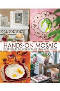 Hands-On Mosaic: Over 50 Projects for Home and Garden That Look Fabulous and Are Easy to Do