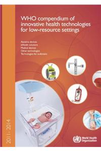 Who Compendium of Innovative Health Technologies for Low-Resource Settings 2011-2014: Assistive Devices, Ehealth Solutions, Medical Devices, and Other