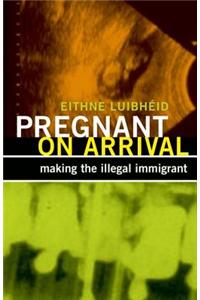 Pregnant on Arrival: Making the Illegal Immigrant