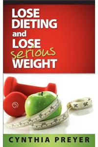 Lose Dieting and Lose Serious Weight