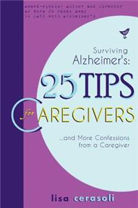 Surviving Alzheimer's: 25 Tips for Caregivers: ...and More Confessions from a Caregiver