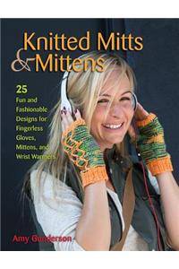 Knitted Mitts & Mittens: 25 Fun and Fashionable Designs for Fingerless Gloves, Mittens, and Wrist Warmers