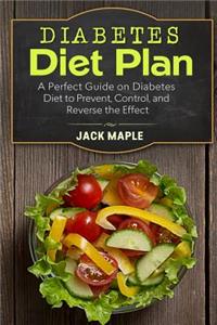 Diabetes Diet Plan: A Perfect Guide on Diabetes Diet to Prevent, Control, and Reverse the Effect