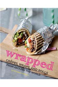 Wrapped: Crepes, Wraps, and Rolls from Around the World