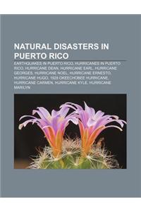 Natural Disasters in Puerto Rico: Earthquakes in Puerto Rico, Hurricanes in Puerto Rico, Hurricane Dean, Hurricane Earl, Hurricane Georges