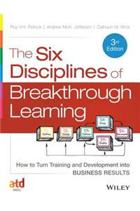 The Six Disciplines of Breakthrough Learning: How to Turn Training and Development Into Business Results