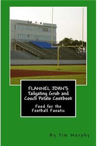 Flannel John's Tailgating Grub and Couch Potato Cookbook: Food for the Football Fanatic