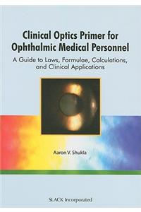 Clinical Optics Primer for Ophthalmic Medical Personnel: A Guide to Laws, Formulae, Calculations, and Clinical Applications