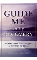 Guide Me in My Recovery: Prayers for Times of Joy and Times of Trial