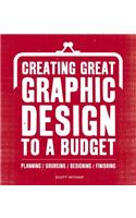 Creating Great Graphic Design to a Budget: Planning, Sourcing, Designing, Finsihing