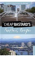 The Cheap Bastard's Guide to Portland, Oregon: Secrets of Living the Good Life--For Less!