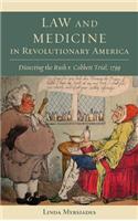 Law and Medicine in Revolutionary America: Dissecting the Rush v. Cobbett Trial, 1799