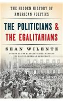 The Politicians and the Egalitarians: The Hidden History of American Politics